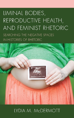 Бумажная книга «Liminal Bodies, Reproductive Health, and Feminist Rhetoric: Searching the Negative Spaces in Histories of Rhetoric», автор Лидия Макдермотт - фото №1