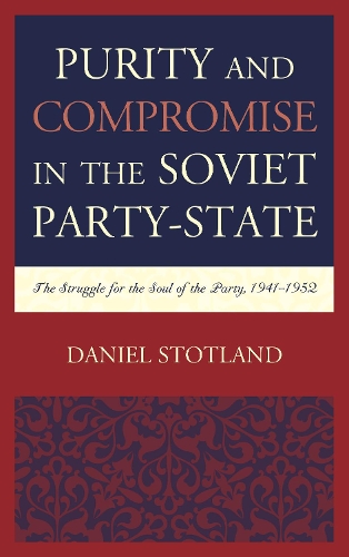 Паперова книга «Purity and Compromise in the Soviet Party-State: The Struggle for the Soul of the Party, 1941–1952», автор Деніел Стотланд - фото №1