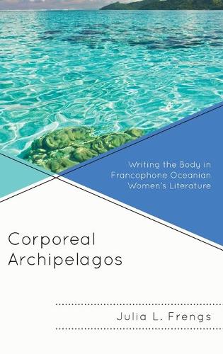 Бумажная книга «Corporeal Archipelagos: Writing the Body in Francophone Oceanian Women’s Literature», автор Джулия Френгс - фото №1