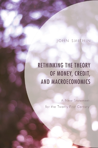 Бумажная книга «Rethinking the Theory of Money, Credit, and Macroeconomics: A New Statement for the Twenty-First Century», автор Джон Смитин - фото №1