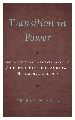 Бумажная книга «Transition in Power: Technological “Warfare” and the Shift from British to American Hegemony since 1919», автор Питер Дж. Хьюгилл - фото №1