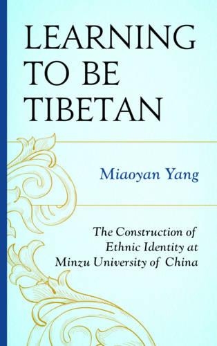 Бумажная книга «Learning to Be Tibetan: The Construction of Ethnic Identity at Minzu University of China», автор Мяоян Ян - фото №1