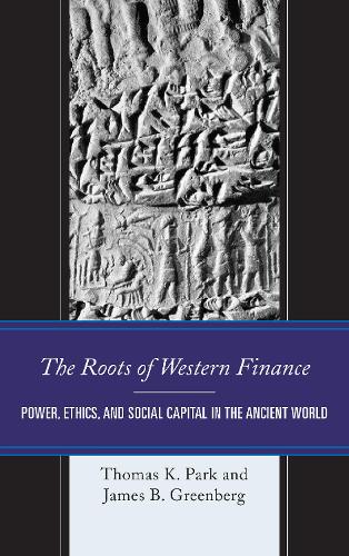 Бумажная книга «The Roots of Western Finance: Power, Ethics, and Social Capital in the Ancient World», авторов Джеймс Б. Гринберг, Томас К. Парк - фото №1
