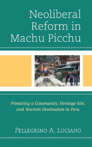 Бумажная книга «Neoliberal Reform in Machu Picchu: Protecting a Community, Heritage Site, and Tourism Destination in Peru», автор Пеллегрино А. Лучано - фото №1
