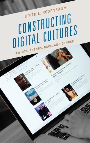 Паперова книга «Constructing Digital Cultures: Tweets, Trends, Race, and Gender», автор Джудіт Е. Розенбаум - фото №1