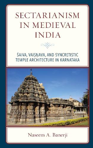 Бумажная книга «Sectarianism in Medieval India: Saiva, Vaisnava, and Syncretistic Temple Architecture in Karnataka», автор Насим А. Банерджи - фото №1