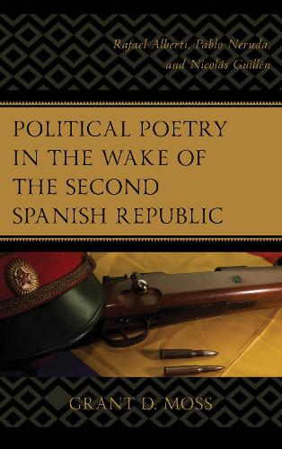 Бумажная книга «Political Poetry in the Wake of the Second Spanish Republic: Rafael Alberti, Pablo Neruda, and Nicolás Guillén», автор Грант Д. Мосс - фото №1