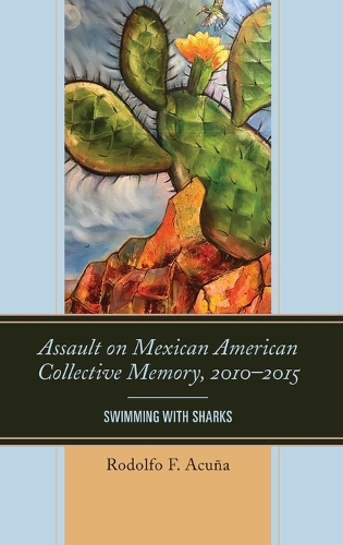 Бумажная книга «Assault on Mexican American Collective Memory, 2010–2015: Swimming with Sharks», автор Родольфо Ф. Акунья - фото №1