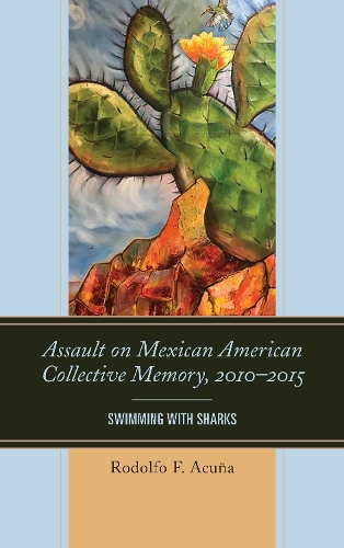 Бумажная книга «Assault on Mexican American Collective Memory, 2010–2015: Swimming with Sharks», автор Родольфо Ф. Акунья - фото №1