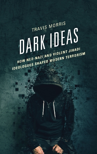 Паперова книга «Dark Ideas: How Neo-Nazi and Violent Jihadi Ideologues Shaped Modern Terrorism», автор Тревіс Морріс - фото №1
