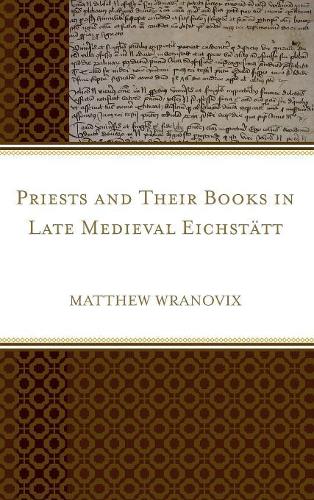 Бумажная книга «Priests and Their Books in Late Medieval Eichstätt», автор Мэтью Врановикс - фото №1