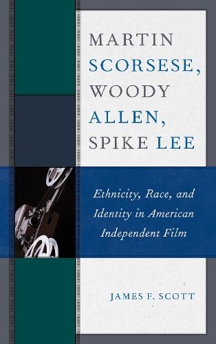 Бумажная книга «Martin Scorsese, Woody Allen, Spike Lee: Ethnicity, Race, and Identity in American Independent Film», автор Джеймс Ф. Скотт - фото №1