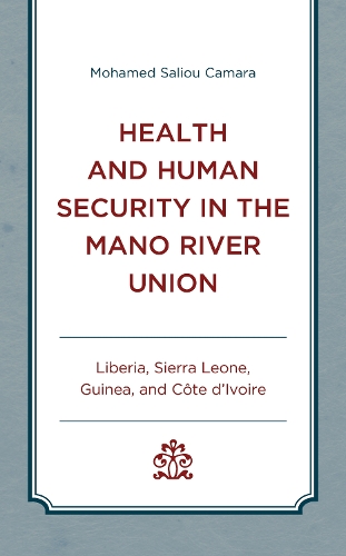 Бумажная книга «Health and Human Security in the Mano River Union: Liberia, Sierra Leone, Guinea, and Côte d'Ivoire», автор Мохамед Салиу Камара - фото №1