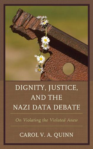 Бумажная книга «Dignity, Justice, and the Nazi Data Debate: On Violating the Violated Anew», автор Кэрол В. А. Куинн - фото №1