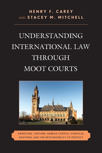 Бумажная книга «Understanding International Law through Moot Courts: Genocide, Torture, Habeas Corpus, Chemical Weapons, and the Responsibility to Protect», авторов Генри Ф. Кери, Стейси М. Митчелл - фото №1