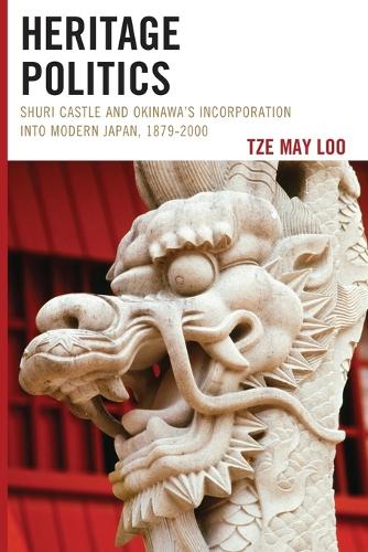 Бумажная книга «Heritage Politics: Shuri Castle and Okinawa’s Incorporation into Modern Japan, 1879–2000», автор Тзе Мэй Лоо - фото №1