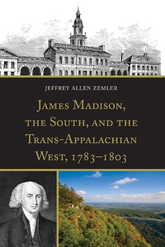 Бумажная книга «James Madison, the South, and the Trans-Appalachian West, 1783–1803», автор Джеффри Аллен Землер - фото №1