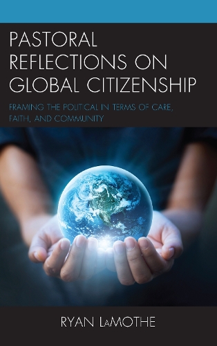 Бумажная книга «Pastoral Reflections on Global Citizenship: Framing the Political in Terms of Care, Faith, and Community», автор Райан ЛаМоте - фото №1