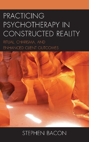 Бумажная книга «Practicing Psychotherapy in Constructed Reality: Ritual, Charisma, and Enhanced Client Outcomes», автор Стивен Бэкон - фото №1