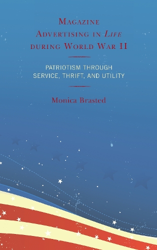 Бумажная книга «Magazine Advertising in Life during World War II: Patriotism through Service, Thrift, and Utility», автор Моника Брастед - фото №1