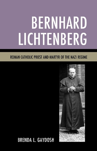 Бумажная книга «Bernhard Lichtenberg: Roman Catholic Priest and Martyr of the Nazi Regime», автор Бренда Л. Гайдош - фото №1