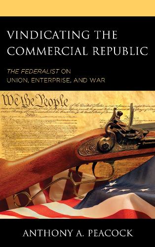Бумажная книга «Vindicating the Commercial Republic: The Federalist on Union, Enterprise, and War», автор Энтони А. Пикок - фото №1