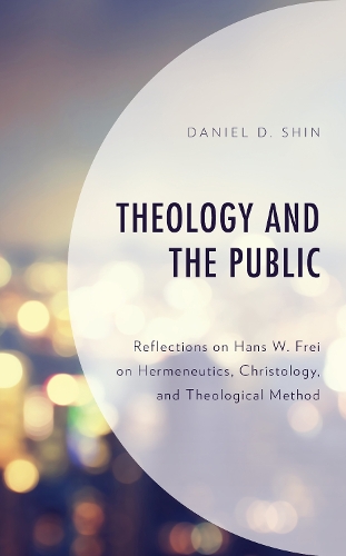 Бумажная книга «Theology and the Public: Reflections on Hans W. Frei on Hermeneutics, Christology, and Theological Method», автор Дэниел Д. Шин - фото №1