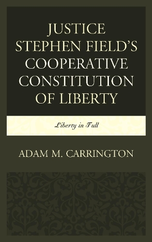 Бумажная книга «Justice Stephen Field's Cooperative Constitution of Liberty: Liberty in Full», автор Адам М. Каррингтон - фото №1