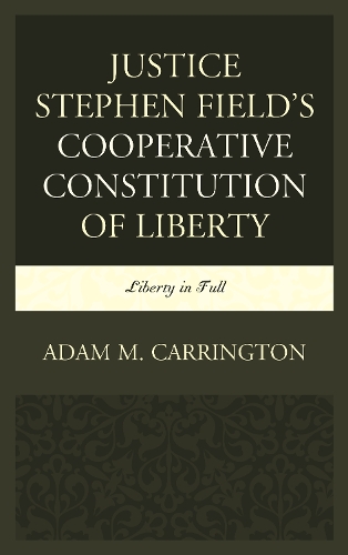 Бумажная книга «Justice Stephen Field's Cooperative Constitution of Liberty: Liberty in Full», автор Адам М. Каррингтон - фото №1