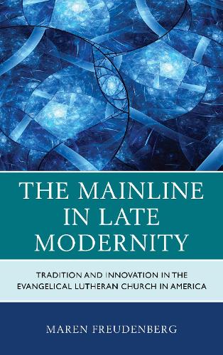 Бумажная книга «The Mainline in Late Modernity: Tradition and Innovation in the Evangelical Lutheran Church in America», автор Марен Фройденберг - фото №1