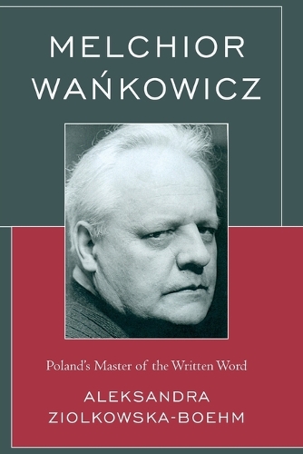 Паперова книга «Melchior Wankowicz: Poland’s Master of the Written Word», автор Александра Зьолковська-Бом - фото №1