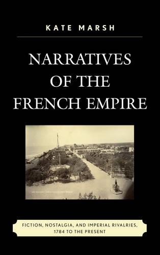 Бумажная книга «Narratives of the French Empire: Fiction, Nostalgia, and Imperial Rivalries, 1784 to the Present», автор Кейт Марш - фото №1