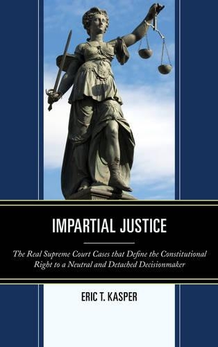 Бумажная книга «Impartial Justice: The Real Supreme Court Cases that Define the Constitutional Right to a Neutral and Detached Decisionmaker», автор Эрик Т. Каспер - фото №1