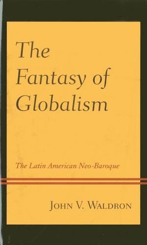 Бумажная книга «The Fantasy of Globalism: The Latin American Neo-Baroque», автор Джон В. Уолдрон - фото №1