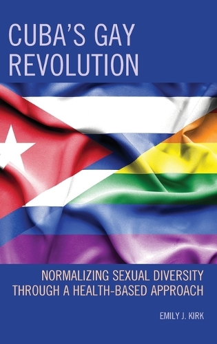 Бумажная книга «Cuba’s Gay Revolution: Normalizing Sexual Diversity Through a Health-Based Approach», автор Эмили Дж. Кирк - фото №1