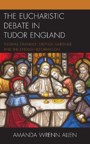 Бумажная книга «The Eucharistic Debate in Tudor England: Thomas Cranmer, Stephen Gardiner, and the English Reformation», автор Аманда Ренн Аллен - фото №1