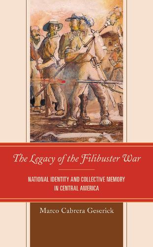 Бумажная книга «The Legacy of the Filibuster War: National Identity and Collective Memory in Central America», автор Марко Кабрера Гесерик - фото №1