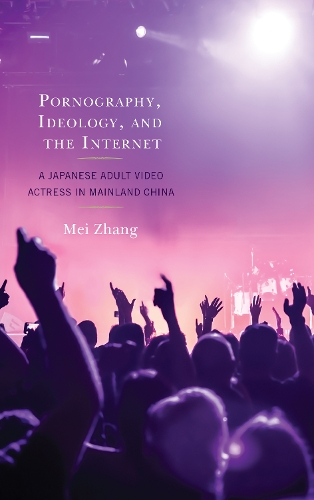Бумажная книга «Pornography, Ideology, and the Internet: A Japanese Adult Video Actress in Mainland China», автор Чжан Мэй - фото №1