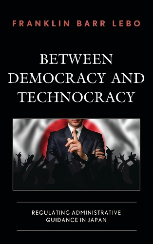 Паперова книга «Between Democracy and Technocracy: Regulating Administrative Guidance in Japan», автор Франклін Барр Лебо - фото №1