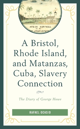 Бумажная книга «A Bristol, Rhode Island, and Matanzas, Cuba, Slavery Connection: The Diary of George Howe», автор Рафаэль Окасио - фото №1