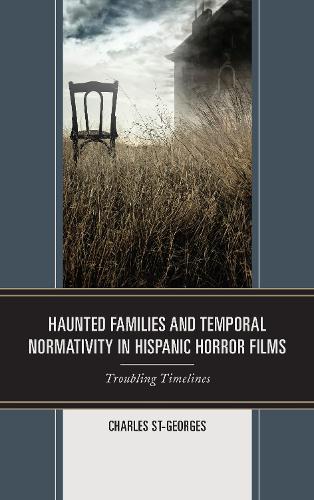 Бумажная книга «Haunted Families and Temporal Normativity in Hispanic Horror Films: Troubling Timelines», автор Чарльз Сен-Жорж - фото №1