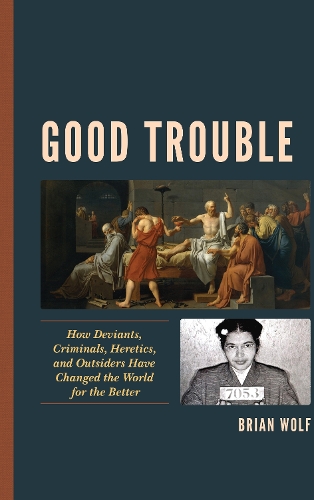 Бумажная книга «Good Trouble: How Deviants, Criminals, Heretics, and Outsiders Have Changed the World for the Better», автор Брайан Вольф - фото №1