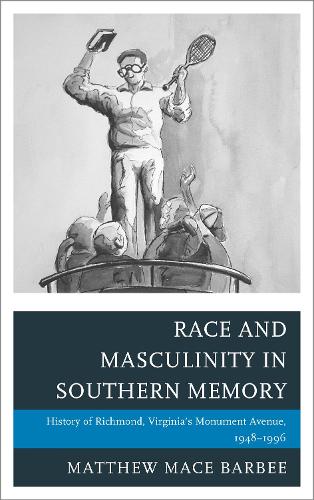 Бумажная книга «Race and Masculinity in Southern Memory: History of Richmond, Virginia’s Monument Avenue, 1948–1996», автор Мэтью Мэйс Барби - фото №1