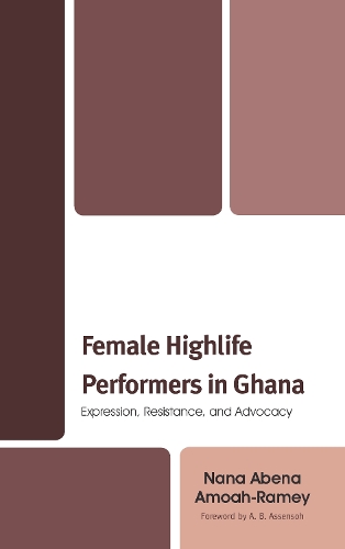 Бумажная книга «Female Highlife Performers in Ghana: Expression, Resistance, and Advocacy», автор Нана Абена Амоа-Рамей - фото №1