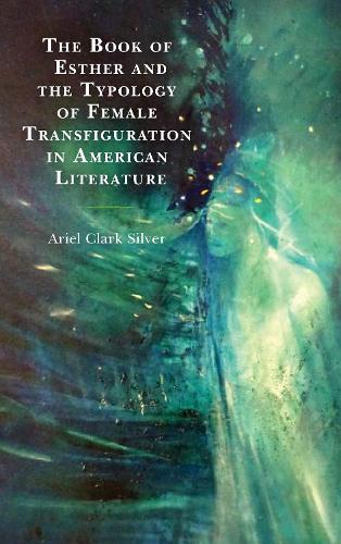 Бумажная книга «The Book of Esther and the Typology of Female Transfiguration in American Literature», автор Ариэль Кларк Сильвер - фото №1