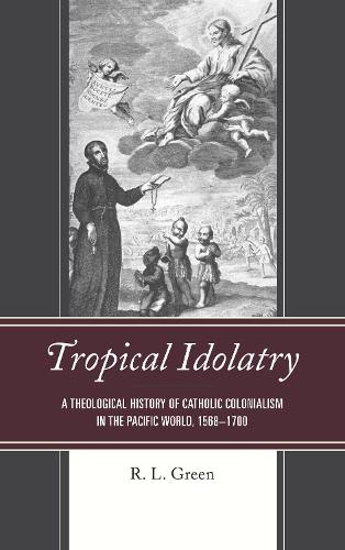 Паперова книга «Tropical Idolatry: A Theological History of Catholic Colonialism in the Pacific World, 1568–1700», автор Р. Л. Грін - фото №1