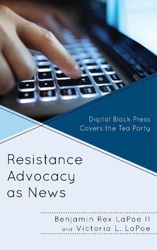 Паперова книга «Resistance Advocacy as News: Digital Black Press Covers the Tea Party», авторів Бенджамін Рекс ЛаПо II, Вікторія Л. ЛаПо - фото №1