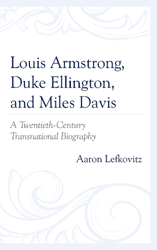Бумажная книга «Louis Armstrong, Duke Ellington, and Miles Davis: A Twentieth-Century Transnational Biography», автор Аарон Лефковиц - фото №1