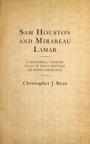Бумажная книга «Sam Houston and Mirabeau Lamar: A Rhetorical Framing Study of Their Writings on Native Americans», автор Кристофер Дж. Райан - фото №1