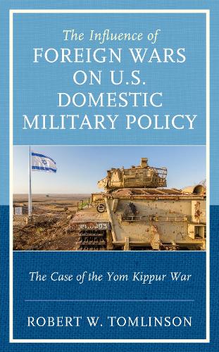 Бумажная книга «The Influence of Foreign Wars on U.S. Domestic Military Policy: The Case of the Yom Kippur War», автор Роберт В. Томлинсон - фото №1